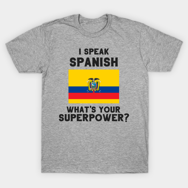I Speak Spanish What's Your Superpower? Ecuadorian TShirt